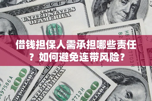 济南借钱担保人需承担哪些责任？如何避免连带风险？