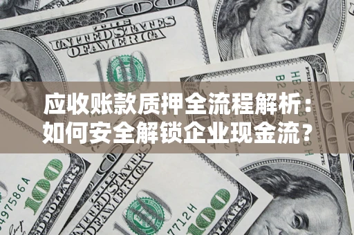 济南应收账款质押全流程解析：如何安全解锁企业现金流？