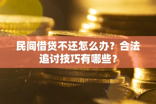 济南民间借贷不还怎么办？合法追讨技巧有哪些？