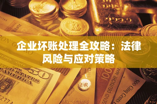 济南企业坏账处理全攻略：法律风险与应对策略