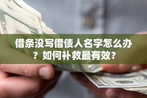 济南借条没写借债人名字怎么办？如何补救最有效？
