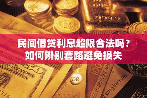 济南民间借贷利息超限合法吗？如何辨别套路避免损失
