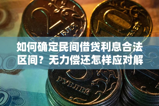 济南如何确定民间借贷利息合法区间？无力偿还怎样应对解决法门？