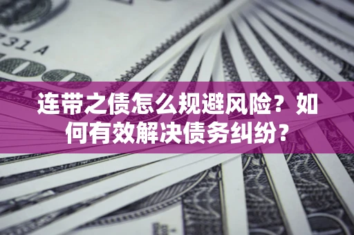 济南连带之债怎么规避风险？如何有效解决债务纠纷？