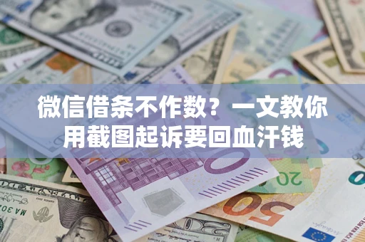 济南微信借条不作数？一文教你用截图起诉要回血汗钱