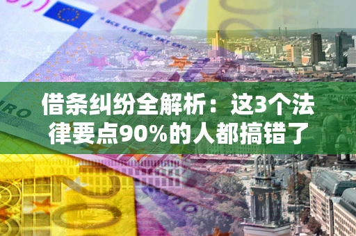 济南借条纠纷全解析：这3个法律要点90%的人都搞错了