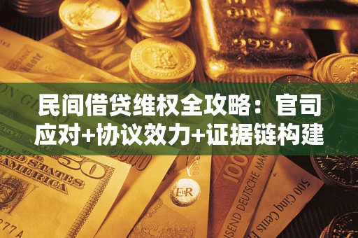 济南民间借贷维权全攻略：官司应对+协议效力+证据链构建指南