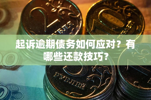 济南起诉逾期债务如何应对？有哪些还款技巧？