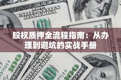 济南股权质押全流程指南：从办理到避坑的实战手册