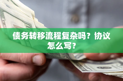 济南债务转移流程复杂吗？协议怎么写？