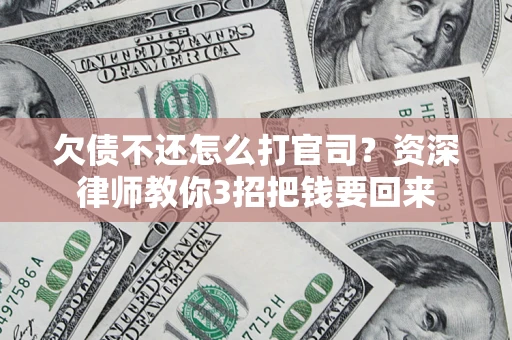 济南欠债不还怎么打官司？资深律师教你3招把钱要回来