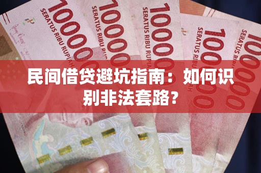 济南民间借贷避坑指南：如何识别非法套路？