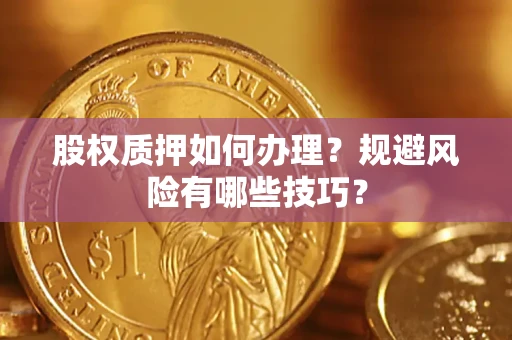 济南股权质押如何办理？规避风险有哪些技巧？