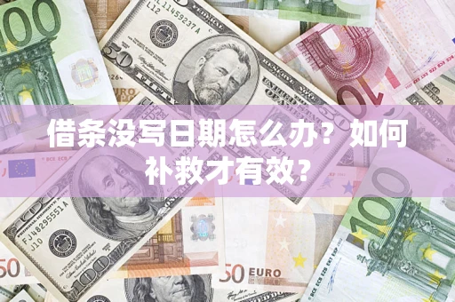济南借条没写日期怎么办？如何补救才有效？
