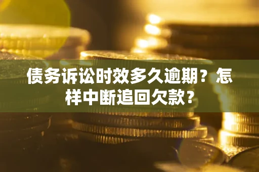 济南债务诉讼时效多久逾期？怎样中断追回欠款？