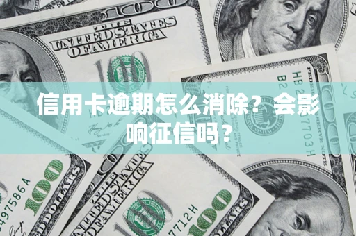 济南信用卡逾期怎么消除？会影响征信吗？