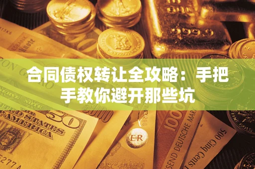 济南合同债权转让全攻略：手把手教你避开那些坑