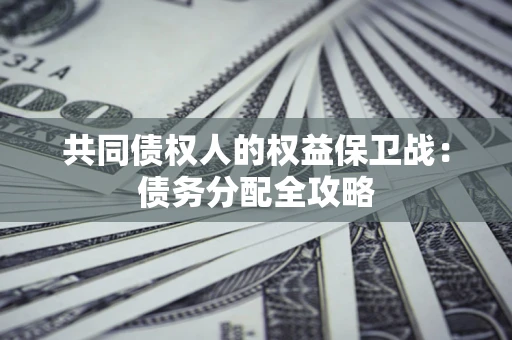 济南共同债权人的权益保卫战：债务分配全攻略