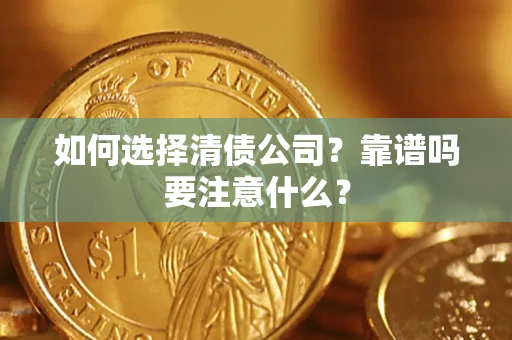 济南如何选择清债公司？靠谱吗要注意什么？