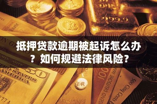 济南抵押贷款逾期被起诉怎么办？如何规避法律风险？