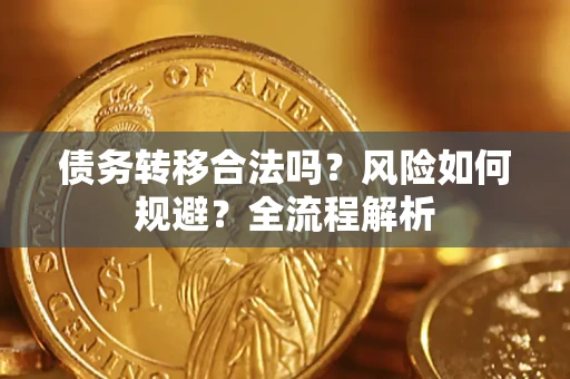 济南债务转移合法吗？风险如何规避？全流程解析