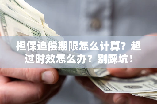 济南担保追偿期限怎么计算？超过时效怎么办？别踩坑！