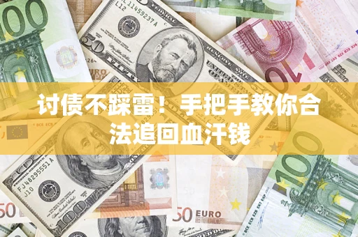 济南讨债不踩雷！手把手教你合法追回血汗钱