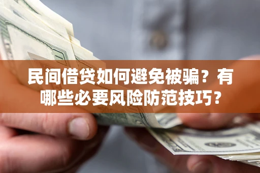济南民间借贷如何避免被骗？有哪些必要风险防范技巧？