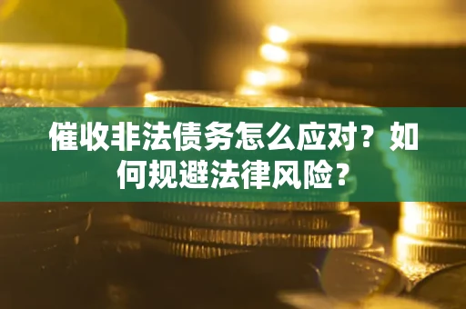 济南催收非法债务怎么应对？如何规避法律风险？