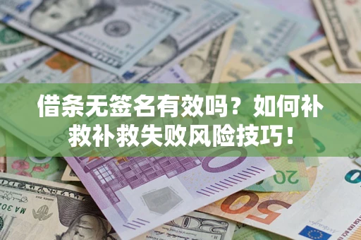 济南借条无签名有效吗？如何补救补救失败风险技巧！