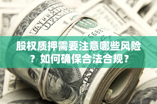 济南股权质押需要注意哪些风险？如何确保合法合规？