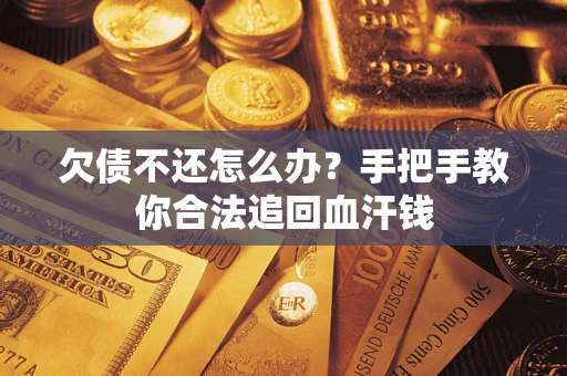 济南欠债不还怎么办?手把手教你合法追回血汗钱 济南欠债不还怎么办?手把手教你合法追回血汗钱