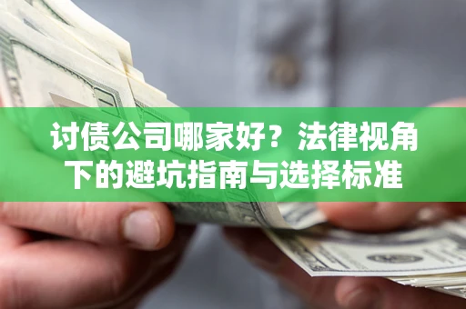 济南讨债公司哪家好？法律视角下的避坑指南与选择标准