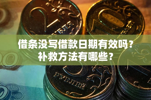 济南借条没写借款日期有效吗？补救方法有哪些？