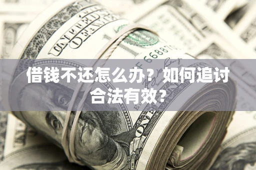济南借钱不还怎么办？如何追讨合法有效？