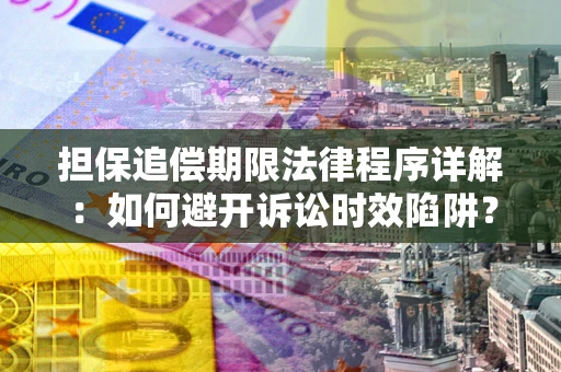 济南担保追偿期限法律程序详解：如何避开诉讼时效陷阱？