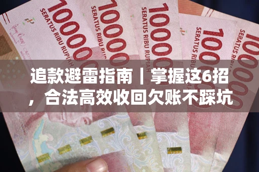 济南追款避雷指南｜掌握这6招，合法高效收回欠账不踩坑