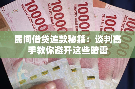 济南民间借贷追款秘籍：谈判高手教你避开这些暗雷