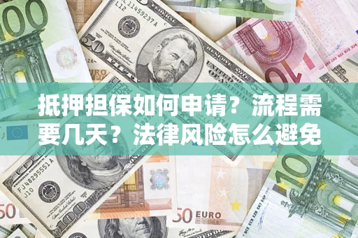 济南抵押担保如何申请？流程需要几天？法律风险怎么避免？避坑指南