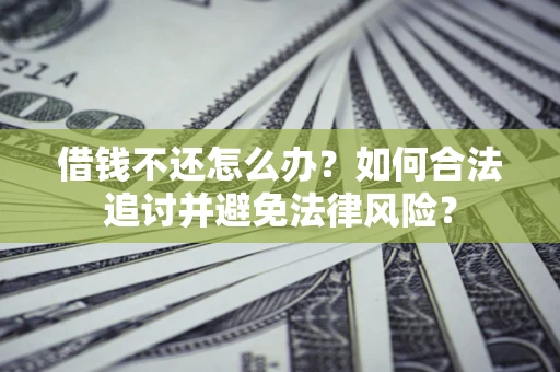 济南借钱不还怎么办？如何合法追讨并避免法律风险？