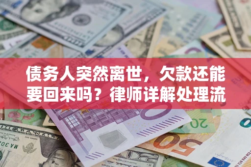 济南债务人突然离世，欠款还能要回来吗？律师详解处理流程