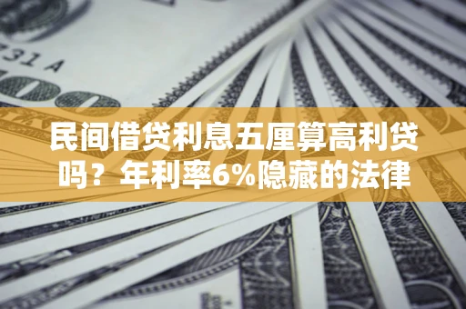 济南民间借贷利息五厘算高利贷吗？年利率6%隐藏的法律风险全解析