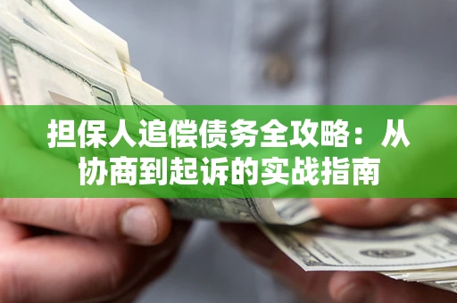 济南担保人追偿债务全攻略：从协商到起诉的实战指南