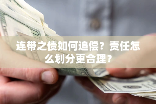 济南连带之债如何追偿？责任怎么划分更合理？