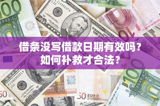 济南借条没写借款日期有效吗？如何补救才合法？