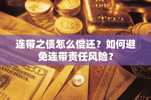 济南连带之债怎么偿还？如何避免连带责任风险？