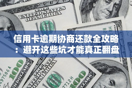 济南信用卡逾期协商还款全攻略：避开这些坑才能真正翻盘